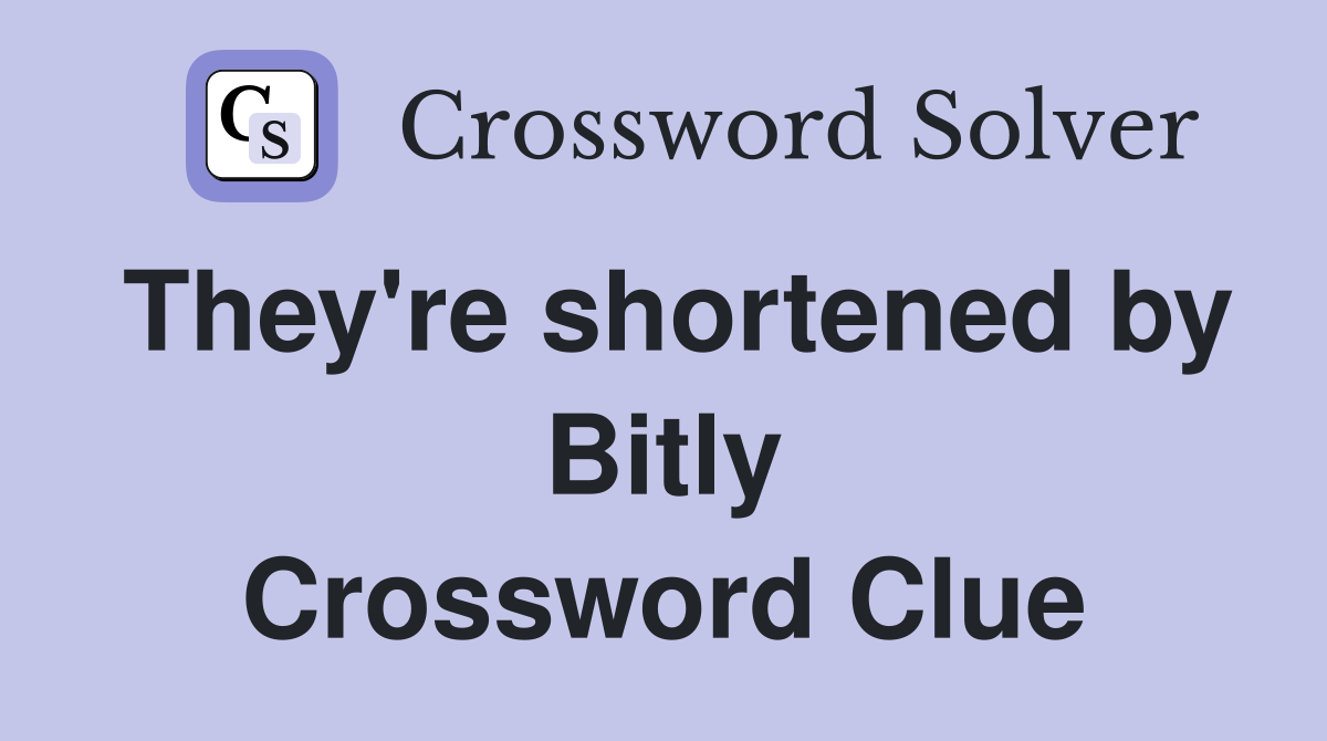 They're shortened by Bitly Crossword Clue Answers Crossword Solver